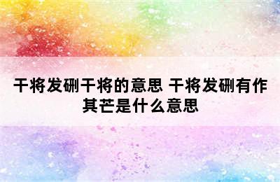 干将发硎干将的意思 干将发硎有作其芒是什么意思